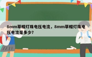 8mm草帽灯珠电压电流，8mm草帽灯珠电压电流是多少？