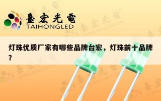 灯珠优质厂家有哪些品牌台宏，灯珠前十品牌？