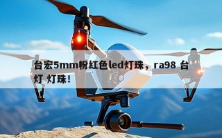 台宏5mm粉红色led灯珠，ra98 台灯 灯珠！