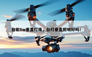 台宏5w垂直灯珠，台灯垂直照明好吗！