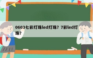 0603七彩灯珠led灯珠？7彩led灯珠？