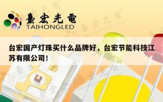 台宏国产灯珠买什么品牌好，台宏节能科技江苏有限公司！