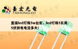 直插led灯珠5w台宏，led灯珠5瓦用5伏供电电流多大！