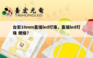 台宏10mm直插led灯珠，直插led灯珠 规格？