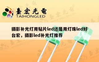 摄影补光灯用贴片led还是用灯珠led好台宏，摄影led补光灯推荐