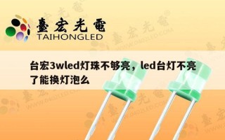 台宏3wled灯珠不够亮，led台灯不亮了能换灯泡么