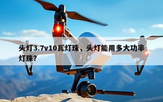 头灯3.7v10瓦灯珠，头灯能用多大功率灯珠？