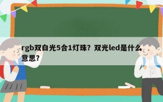 rgb双白光5合1灯珠？双光led是什么意思？