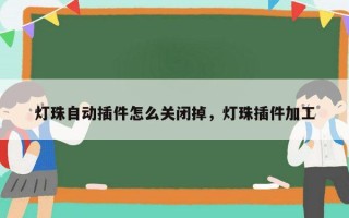 灯珠自动插件怎么关闭掉，灯珠插件加工