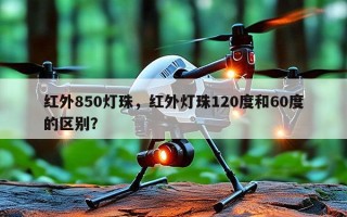 红外850灯珠，红外灯珠120度和60度的区别？