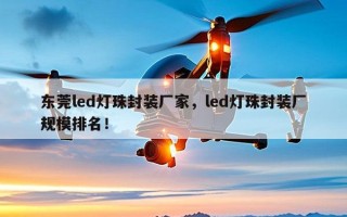 东莞led灯珠封装厂家，led灯珠封装厂规模排名！