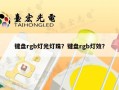 键盘rgb灯光灯珠？键盘rgb灯效？