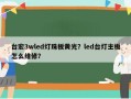 台宏3wled灯珠板黄光？led台灯主板怎么维修？