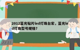 2012蓝光贴片led灯珠台宏，蓝光led灯珠型号规格？