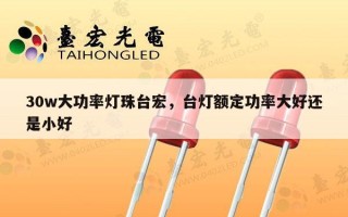 30w大功率灯珠台宏，台灯额定功率大好还是小好