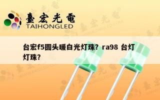 台宏f5圆头暖白光灯珠？ra98 台灯 灯珠？