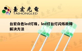台宏白色led灯珠，led灯台灯闪烁故障解决方法