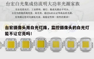 台宏摄像头用白光灯珠，监控摄像头的白光灯能不让它亮吗！