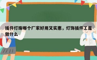 插件灯珠哪个厂家好用又实惠，灯饰插件工是做什么