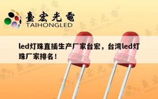 led灯珠直插生产厂家台宏，台湾led灯珠厂家排名！
