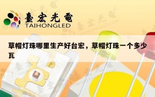 草帽灯珠哪里生产好台宏，草帽灯珠一个多少瓦