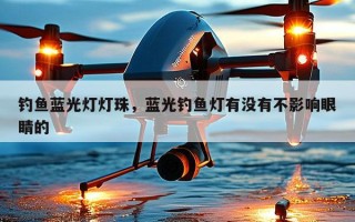 钓鱼蓝光灯灯珠，蓝光钓鱼灯有没有不影响眼睛的