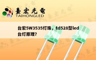 台宏5W3535灯珠，td528型led台灯原理？