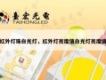 红外灯珠白光灯，红外灯亮度值白光灯亮度值