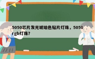 5050芯片发光琥珀色贴片灯珠，5050rgb灯珠？