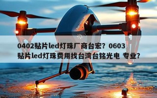 0402贴片led灯珠厂商台宏？0603贴片led灯珠费用找台湾台铭光电 专业？