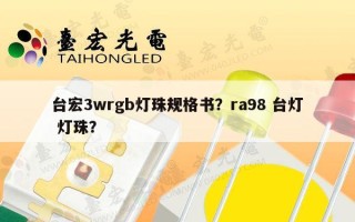 台宏3wrgb灯珠规格书？ra98 台灯 灯珠？