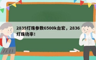 2835灯珠参数6500k台宏，2836灯珠功率！