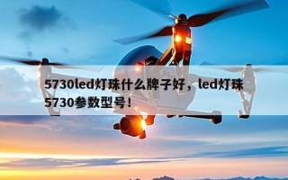 5730led灯珠什么牌子好，led灯珠5730参数型号！