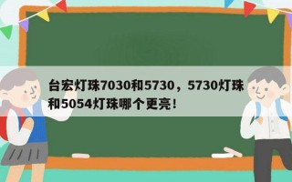 台宏灯珠7030和5730，5730灯珠和5054灯珠哪个更亮！