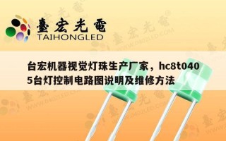 台宏机器视觉灯珠生产厂家，hc8t0405台灯控制电路图说明及维修方法