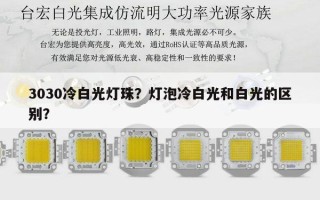 3030冷白光灯珠？灯泡冷白光和白光的区别？