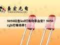 5050红色led灯珠功率台宏？5050rgb灯珠功率？