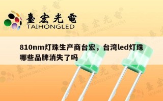810nm灯珠生产商台宏，台湾led灯珠哪些品牌消失了吗