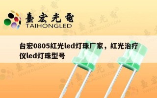 台宏0805红光led灯珠厂家，红光治疗仪led灯珠型号