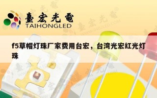 f5草帽灯珠厂家费用台宏，台湾光宏红光灯珠