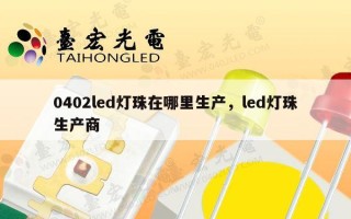 0402led灯珠在哪里生产，led灯珠生产商