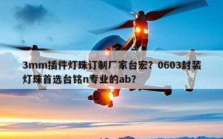 3mm插件灯珠订制厂家台宏？0603封装灯珠首选台铭n专业的ab？