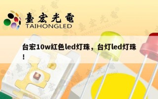 台宏10w红色led灯珠，台灯led灯珠！