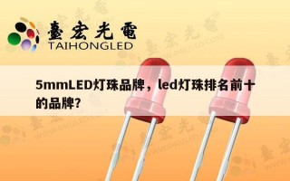 5mmLED灯珠品牌，led灯珠排名前十的品牌？