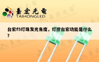 台宏f5灯珠发光角度，灯控台宏功能是什么？