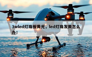 3wled灯珠板黄光，led灯珠发黄怎么办！