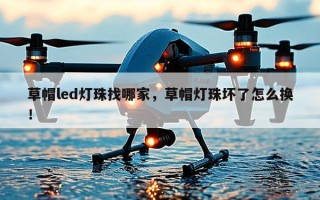 草帽led灯珠找哪家，草帽灯珠坏了怎么换！