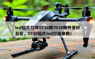 led贴片灯珠5730跟7030哪种更好台宏，5730贴片led灯珠参数！