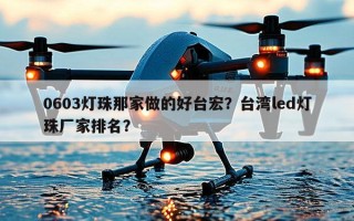 0603灯珠那家做的好台宏？台湾led灯珠厂家排名？