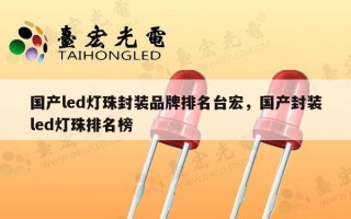 国产led灯珠封装品牌排名台宏，国产封装led灯珠排名榜